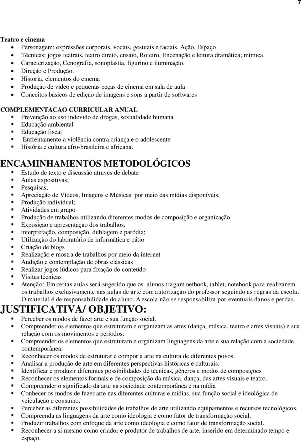 Historia, elementos do cinema Produção de vídeo e pequenas peças de cinema em sala de aula Conceitos básicos de edição de imagens e sons a partir de softwares COMPLEMENTACAO CURRICULAR ANUAL