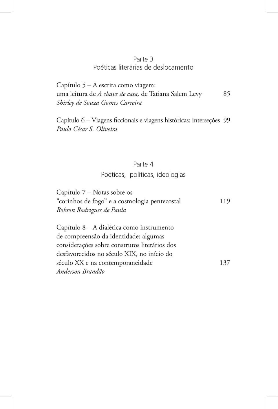 Oliveira Parte 4 Poéticas, políticas, ideologias Capítulo 7 Notas sobre os corinhos de fogo e a cosmologia pentecostal 119 Robson Rodrigues de Paula