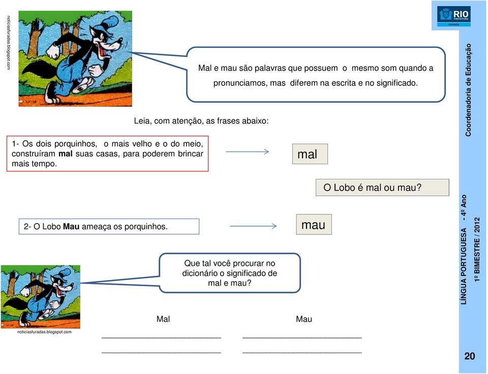 Mal e mau são palavras que possuem o mesmo som quando a Leia, com atenção, as frases abaixo: pronunciamos, mas