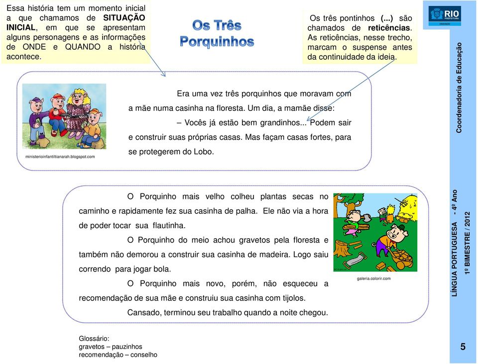 Mas façam casas fortes, para se protegerem do Lobo. Os três pontinhos (...) são chamados de reticências. As reticências, nesse trecho, marcam o suspense antes da continuidade da ideia.