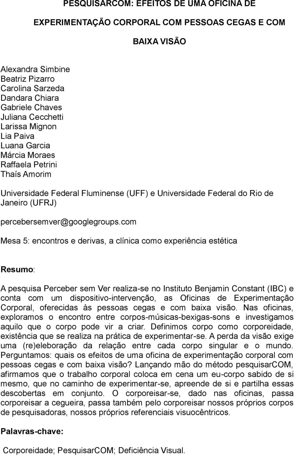 com Mesa 5: encontros e derivas, a clínica como experiência estética Resumo: A pesquisa Perceber sem Ver realiza-se no Instituto Benjamin Constant (IBC) e conta com um dispositivo-intervenção, as