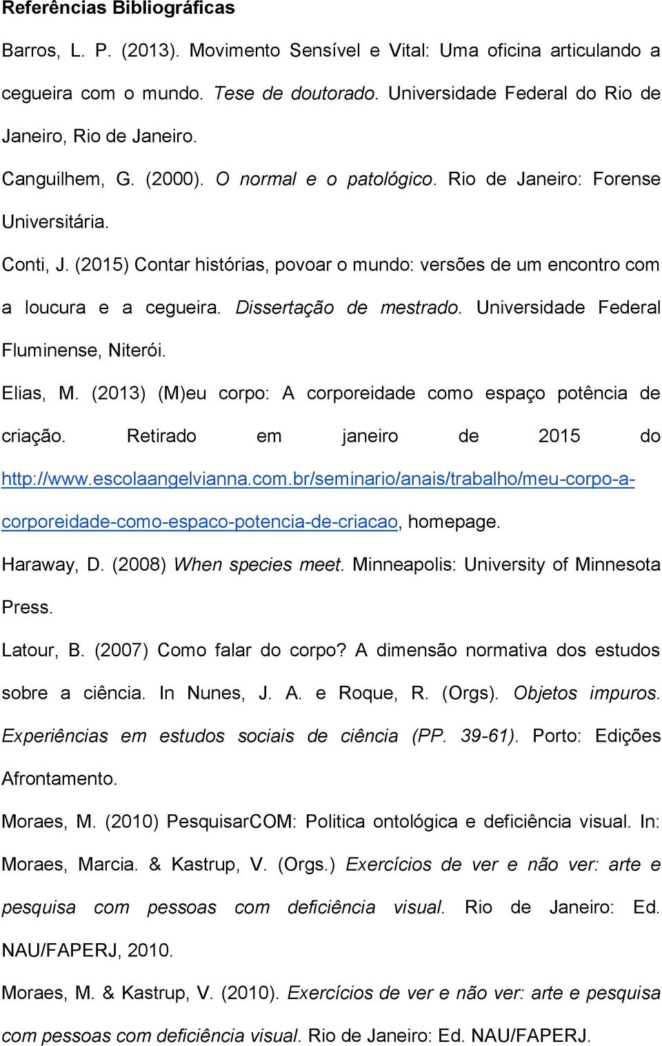 Dissertação de mestrado. Universidade Federal Fluminense, Niterói. Elias, M. (2013) (M)eu corpo: A corporeidade como espaço potência de criação. Retirado em janeiro de 2015 do http://www.