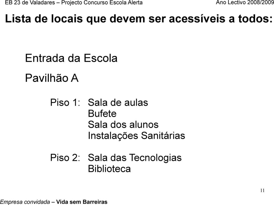 Pavilhão A Piso 1: Sala de aulas Bufete Sala dos alunos