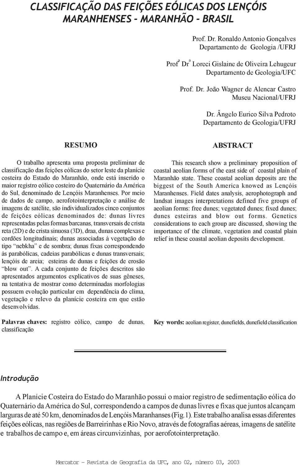 Ângelo Eurico Silva Pedroto Departamento de Geologia/UFRJ RESUMO O trabalho apresenta uma proposta preliminar de classificação das feições eólicas do setor leste da planície costeira do Estado do