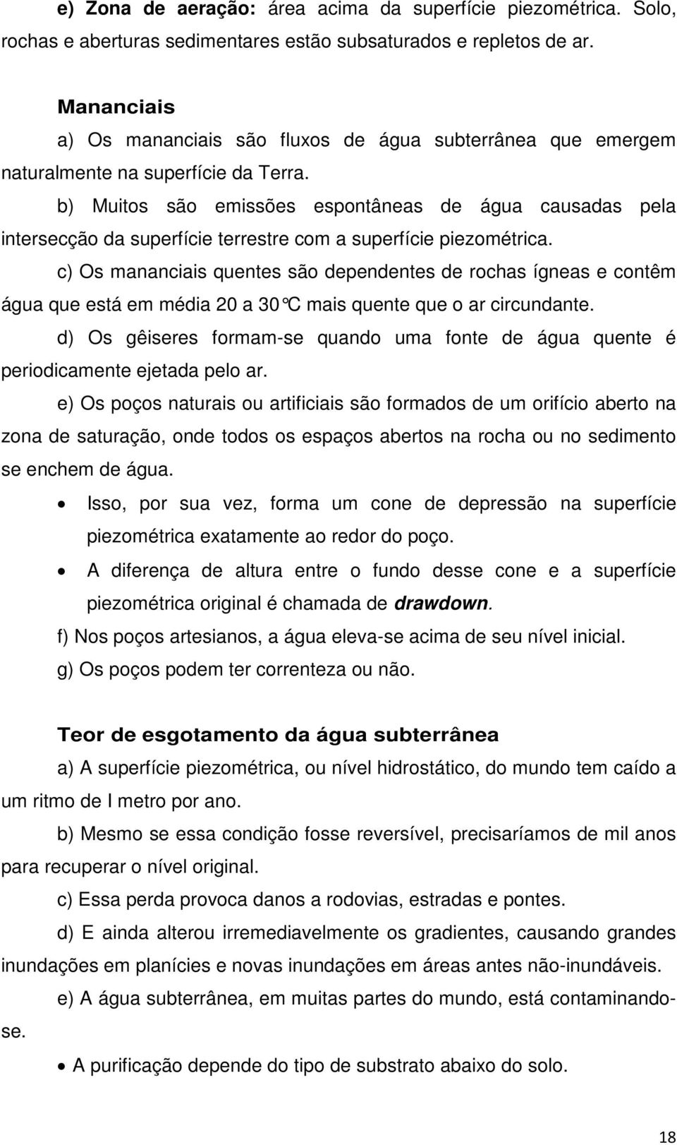 b) Muitos são emissões espontâneas de água causadas pela intersecção da superfície terrestre com a superfície piezométrica.