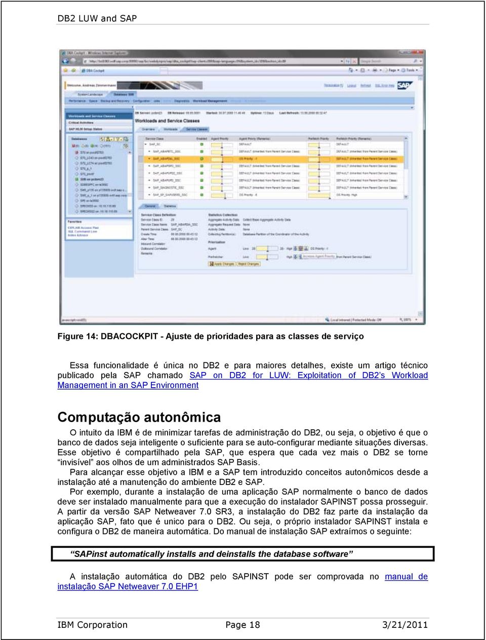 seja inteligente o suficiente para se auto-configurar mediante situações diversas.