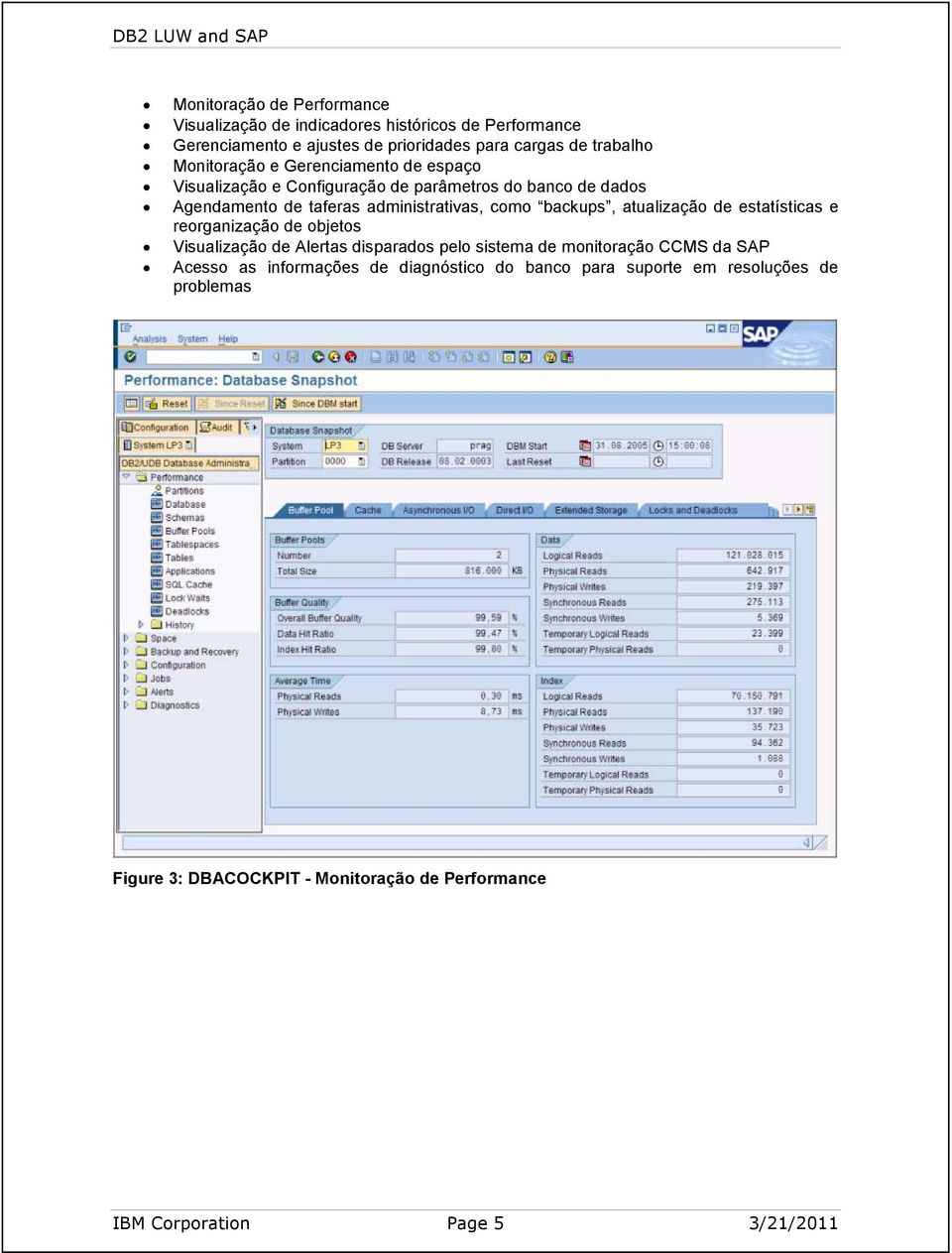 backups, atualização de estatísticas e reorganização de objetos Visualização de Alertas disparados pelo sistema de monitoração CCMS da SAP Acesso as