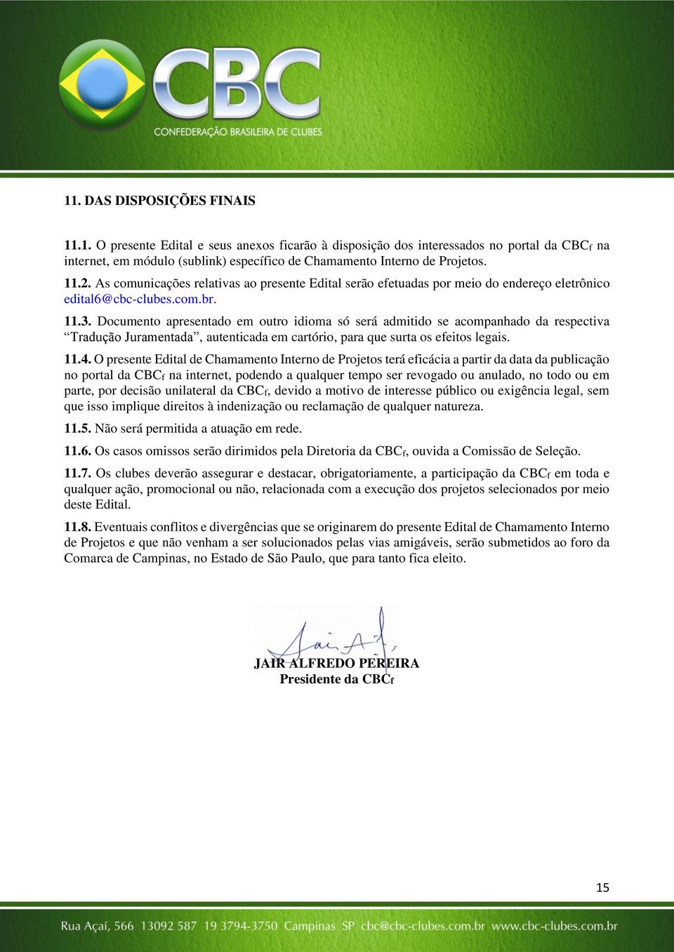 Documento apresentado em outro idioma só será admitido se acompanhado da respectiva Tradução Juramentada, autenticada em cartório, para que surta os efeitos legais. 11.4.