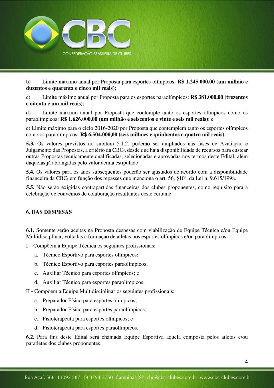 000,00 (trezentos e oitenta e um mil reais); d) Limite máximo anual por Proposta que contemple tanto os esportes olímpicos como os paraolímpicos: R$ 1.626.