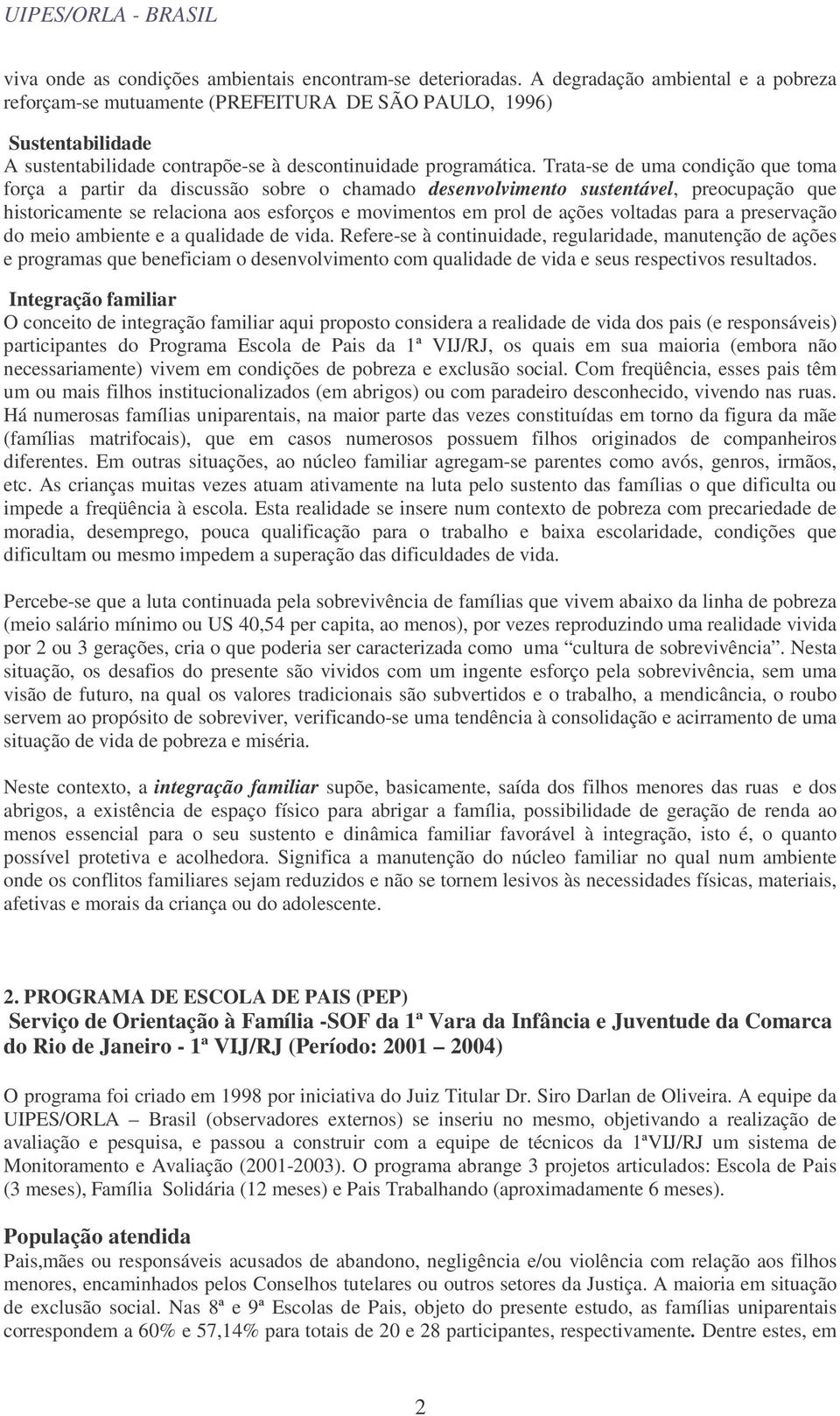 Trata-se de uma condição que toma força a partir da discussão sobre o chamado desenvolvimento sustentável, preocupação que historicamente se relaciona aos esforços e movimentos em prol de ações