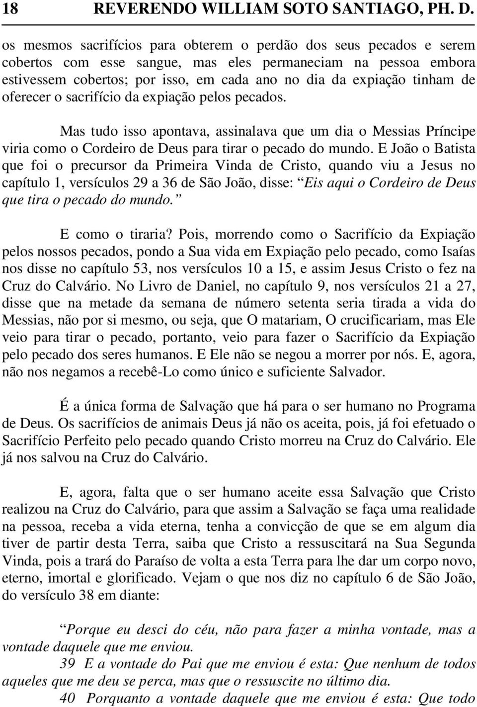 tinham de oferecer o sacrifício da expiação pelos pecados. Mas tudo isso apontava, assinalava que um dia o Messias Príncipe viria como o Cordeiro de Deus para tirar o pecado do mundo.