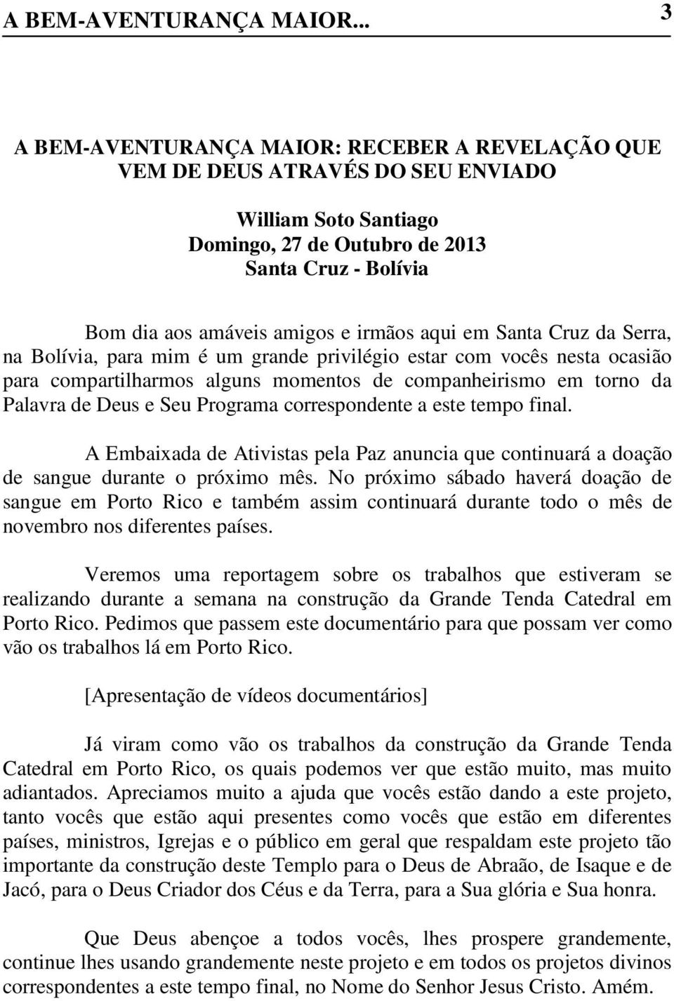 aqui em Santa Cruz da Serra, na Bolívia, para mim é um grande privilégio estar com vocês nesta ocasião para compartilharmos alguns momentos de companheirismo em torno da Palavra de Deus e Seu