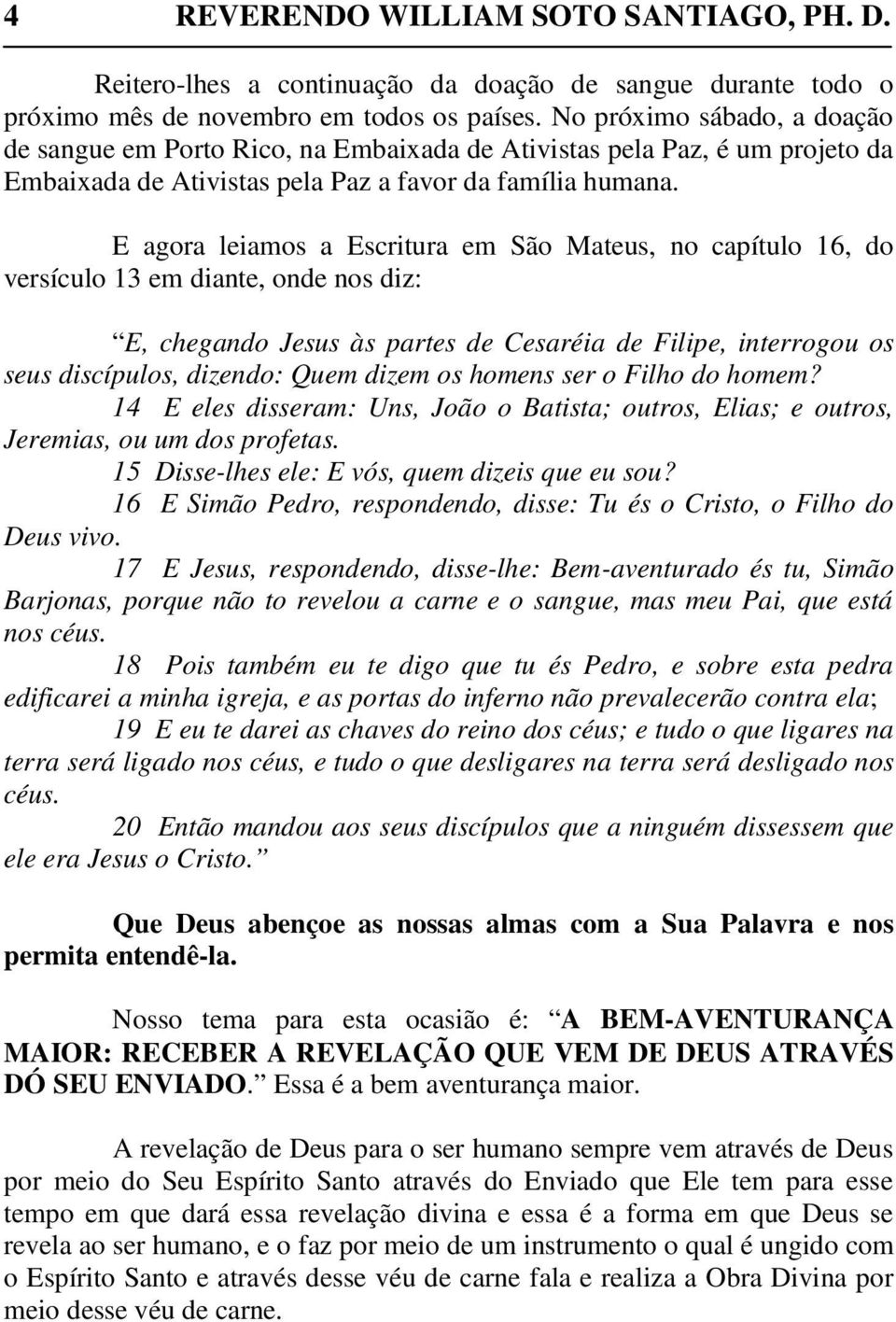 E agora leiamos a Escritura em São Mateus, no capítulo 16, do versículo 13 em diante, onde nos diz: E, chegando Jesus às partes de Cesaréia de Filipe, interrogou os seus discípulos, dizendo: Quem