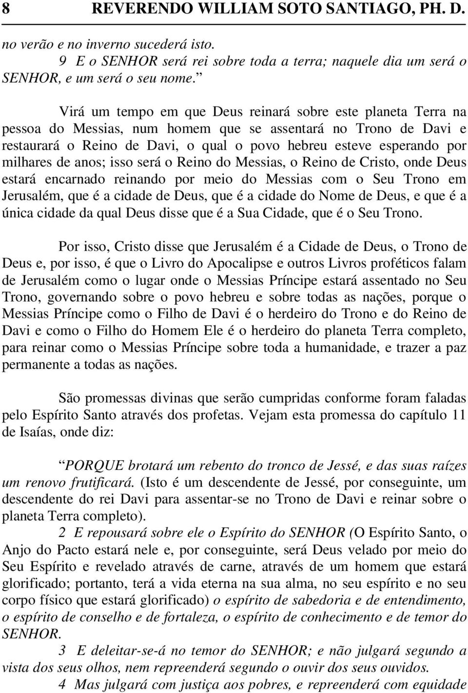 milhares de anos; isso será o Reino do Messias, o Reino de Cristo, onde Deus estará encarnado reinando por meio do Messias com o Seu Trono em Jerusalém, que é a cidade de Deus, que é a cidade do Nome