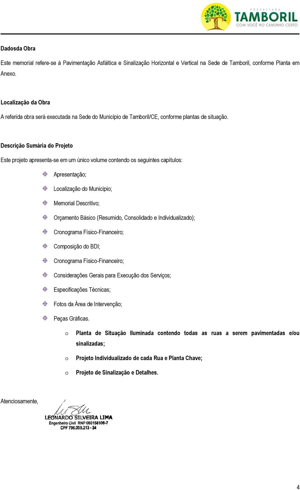 Descrição Sumária do Projeto Este projeto apresenta-se em um único volume contendo os seguintes capítulos: Apresentação; Localização do Município; Memorial Descritivo; Orçamento Básico (Resumido,