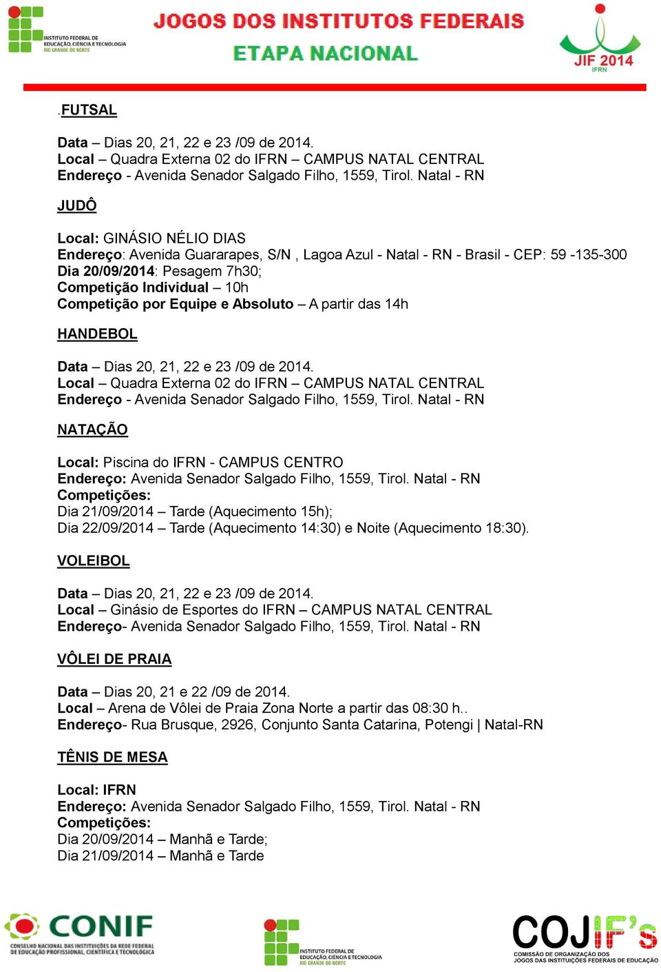 Equipe e Absoluto A partir das 14h HANDEBOL Local Quadra Externa 02 do IFRN CAMPUS NATAL CENTRAL Endereço - Avenida Senador Salgado Filho, 1559, Tirol.