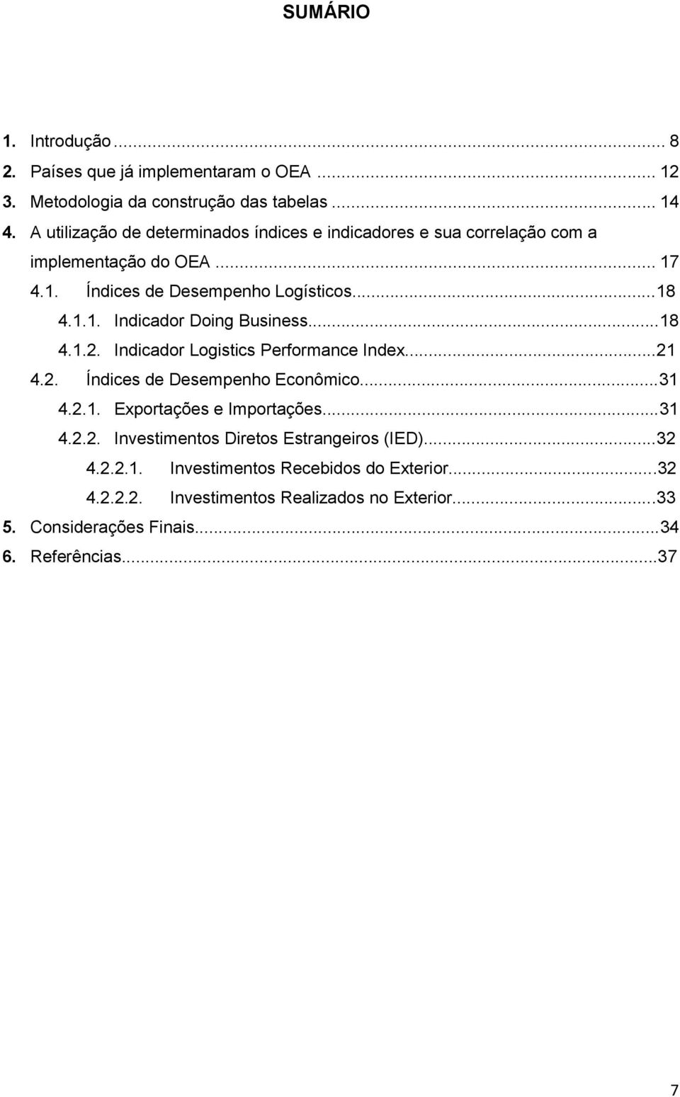 ..18 4.1.2. Indicador Logistics Performance Index...21 4.2. Índices de Desempenho Econômico...31 4.2.1. Exportações e Importações...31 4.2.2. Investimentos Diretos Estrangeiros (IED).