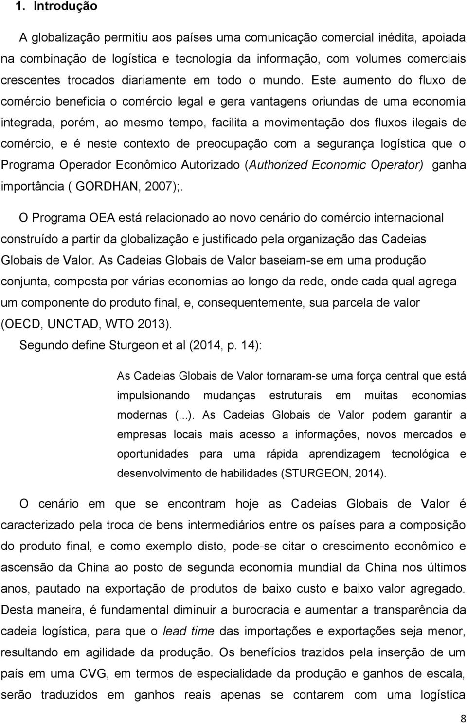 Este aumento do fluxo de comércio beneficia o comércio legal e gera vantagens oriundas de uma economia integrada, porém, ao mesmo tempo, facilita a movimentação dos fluxos ilegais de comércio, e é