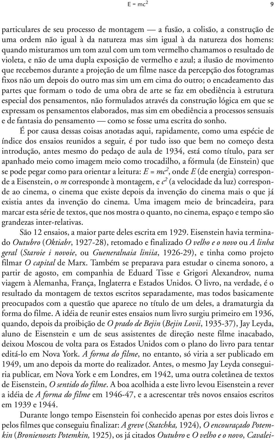 fixos não um depois do outro mas sim um em cima do outro; o encadeamento das partes que formam o todo de uma obra de arte se faz em obediência à estrutura especial dos pensamentos, não formulados