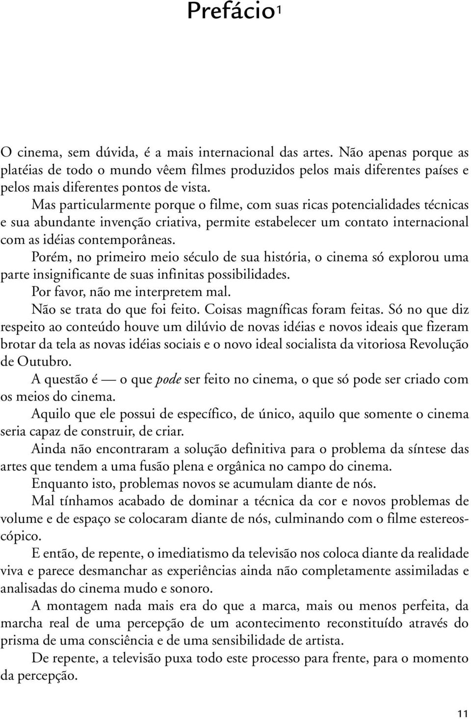 Mas particularmente porque o filme, com suas ricas potencialidades técnicas e sua abundante invenção criativa, permite estabelecer um contato internacional com as idéias contemporâneas.