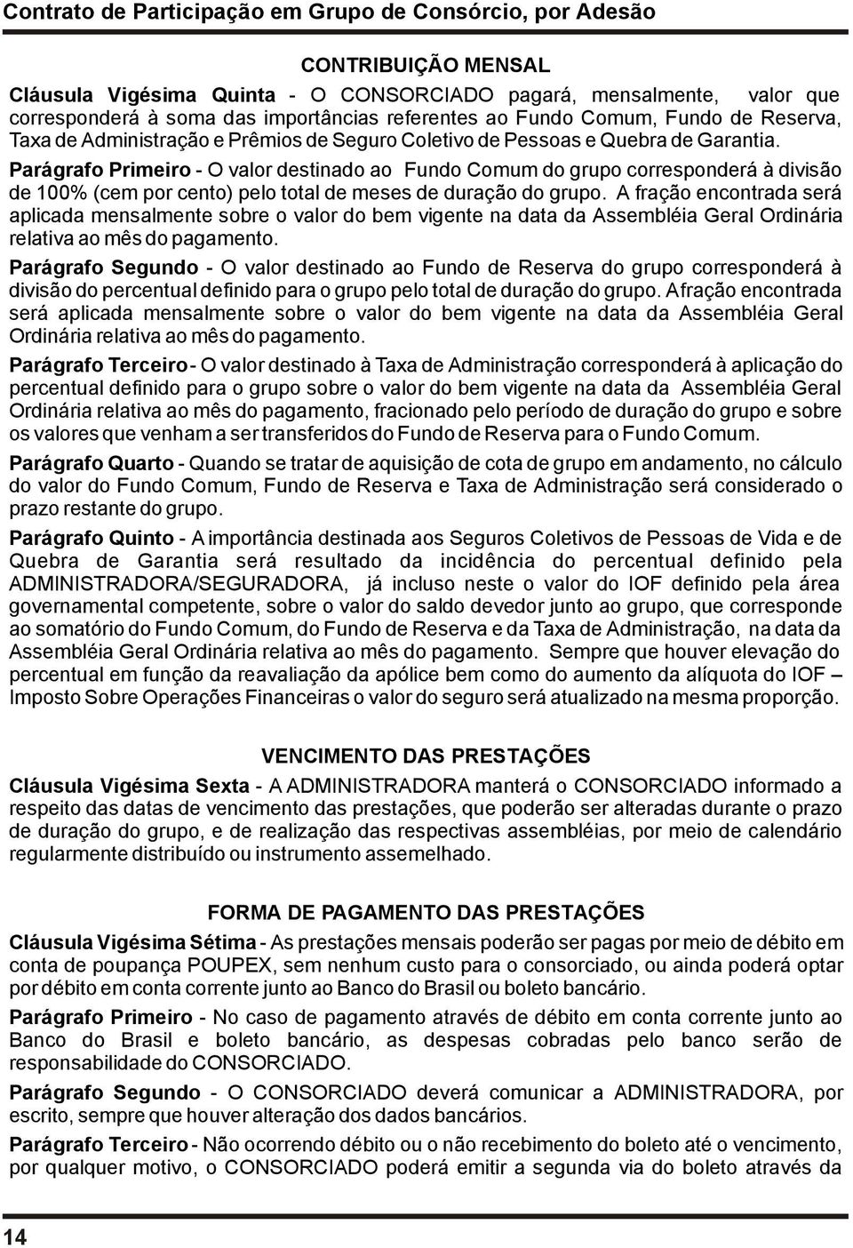 Parágrafo Primeiro - O valor destinado ao Fundo Comum do grupo corresponderá à divisão de 100% (cem por cento) pelo total de meses de duração do grupo.