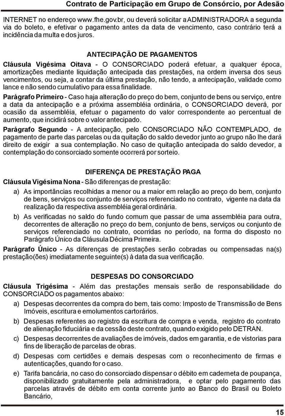 ANTECIPAÇÃO DE PAGAMENTOS Cláusula Vigésima Oitava - O CONSORCIADO poderá efetuar, a qualquer época, amortizações mediante liquidação antecipada das prestações, na ordem inversa dos seus vencimentos,