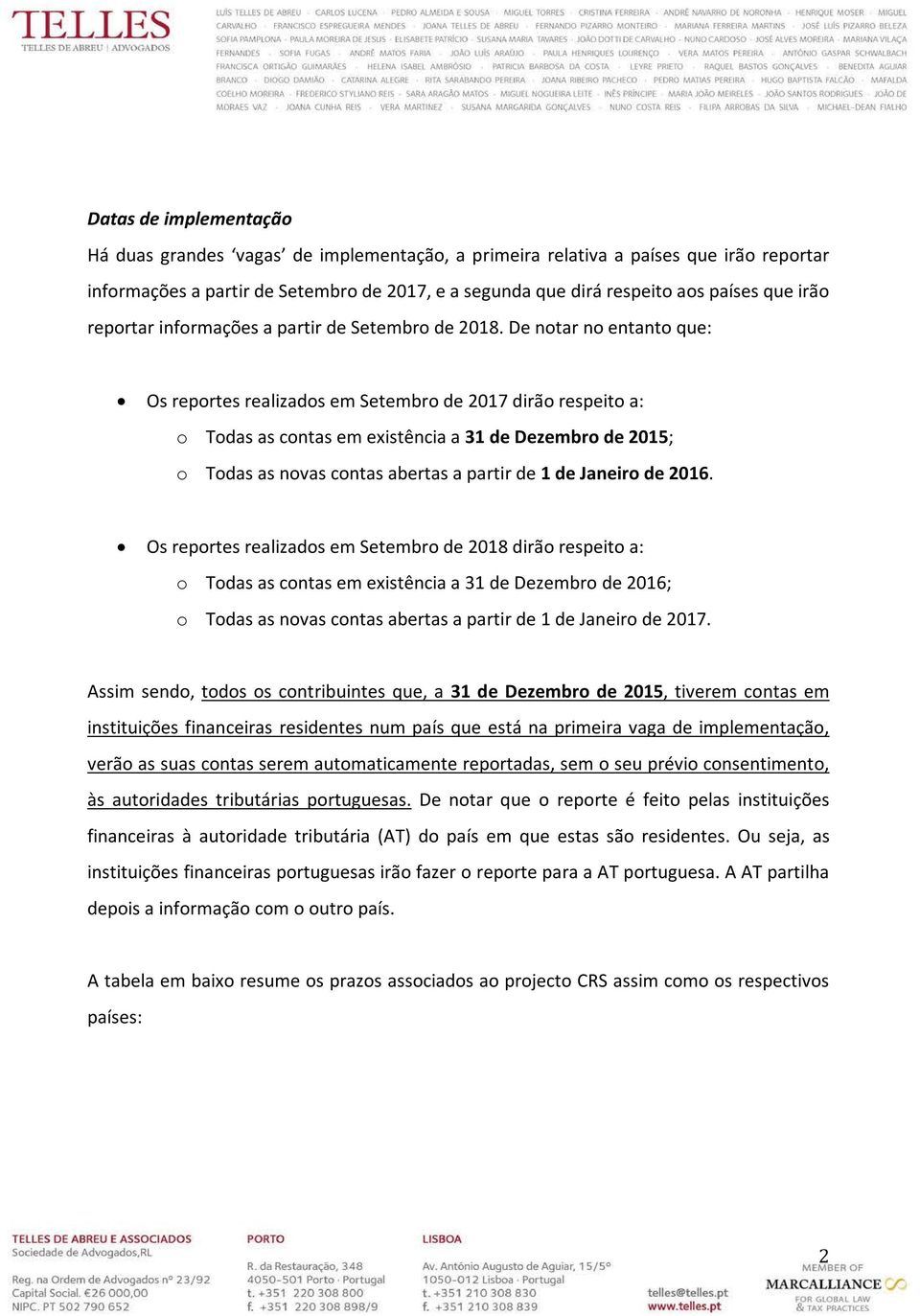 De notar no entanto que: Os reportes realizados em Setembro de 2017 dirão respeito a: o Todas as contas em existência a 31 de Dezembro de 2015; o Todas as novas contas abertas a partir de 1 de