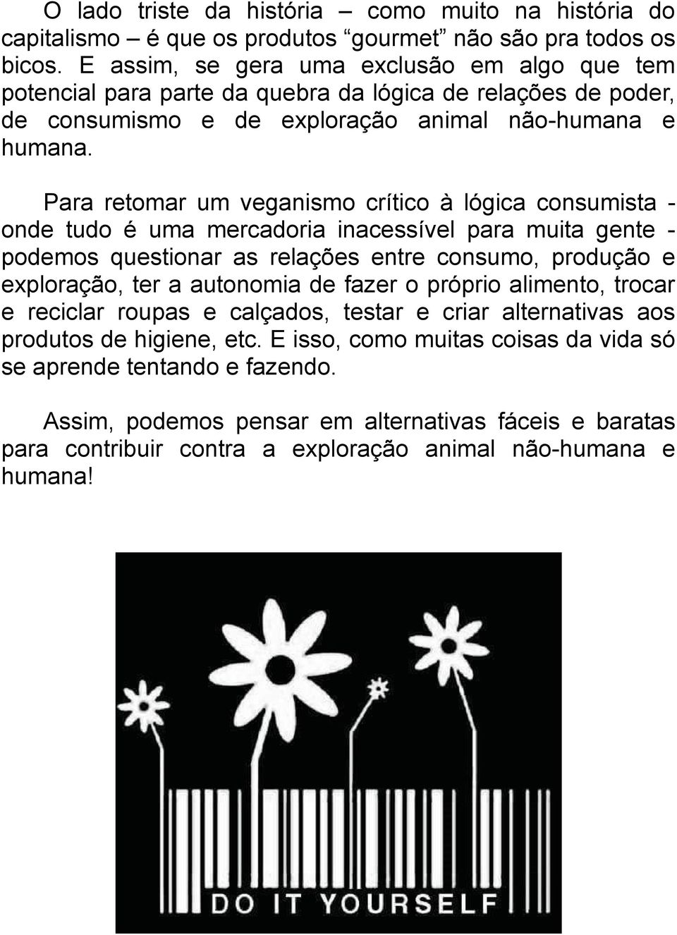 Para retomar um veganismo crítico à lógica consumista - onde tudo é uma mercadoria inacessível para muita gente - podemos questionar as relações entre consumo, produção e exploração, ter a autonomia