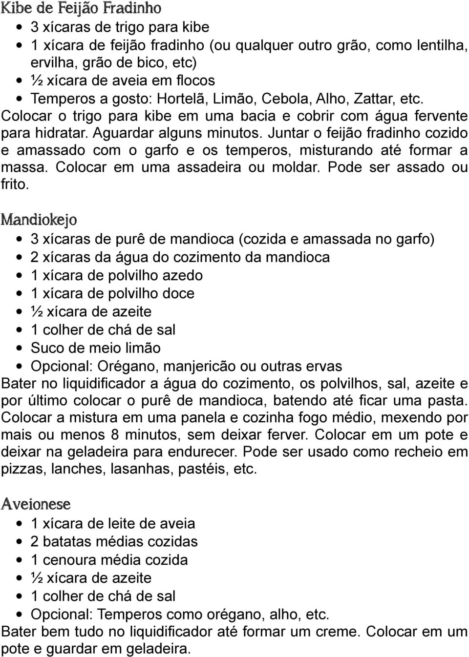 Juntar o feijão fradinho cozido e amassado com o garfo e os temperos, misturando até formar a massa. Colocar em uma assadeira ou moldar. Pode ser assado ou frito.