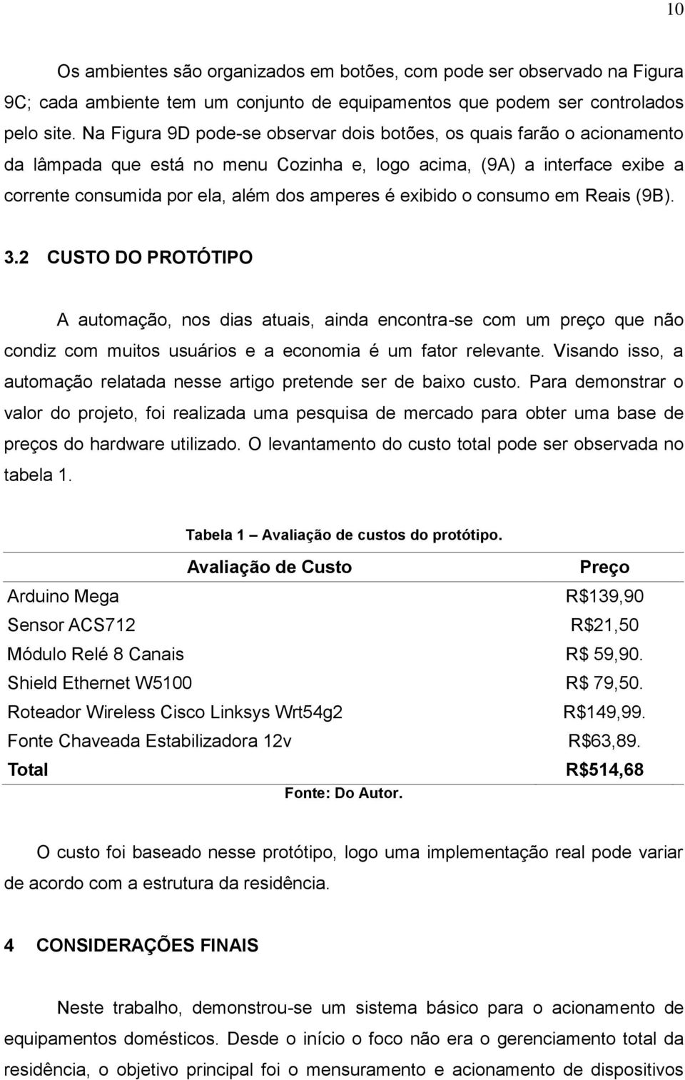 exibido o consumo em Reais (9B). 3.2 CUSTO DO PROTÓTIPO A automação, nos dias atuais, ainda encontra-se com um preço que não condiz com muitos usuários e a economia é um fator relevante.