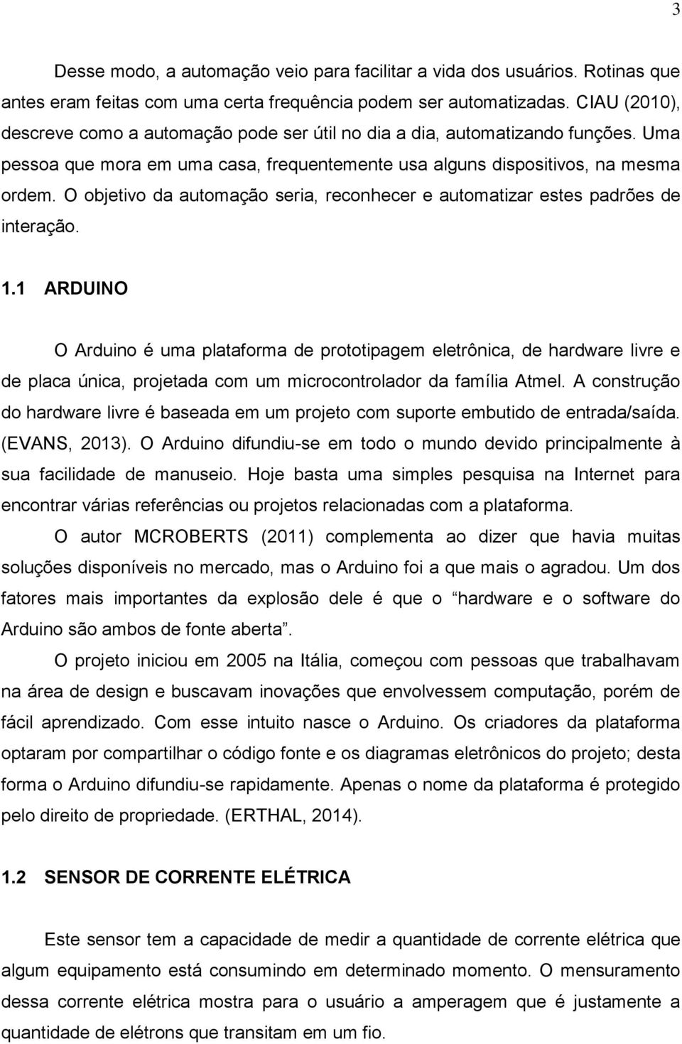 O objetivo da automação seria, reconhecer e automatizar estes padrões de interação. 1.