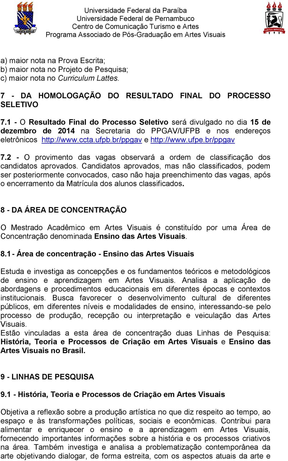 br/ppgav 7.2 - O provimento das vagas observará a ordem de classificação dos candidatos aprovados.