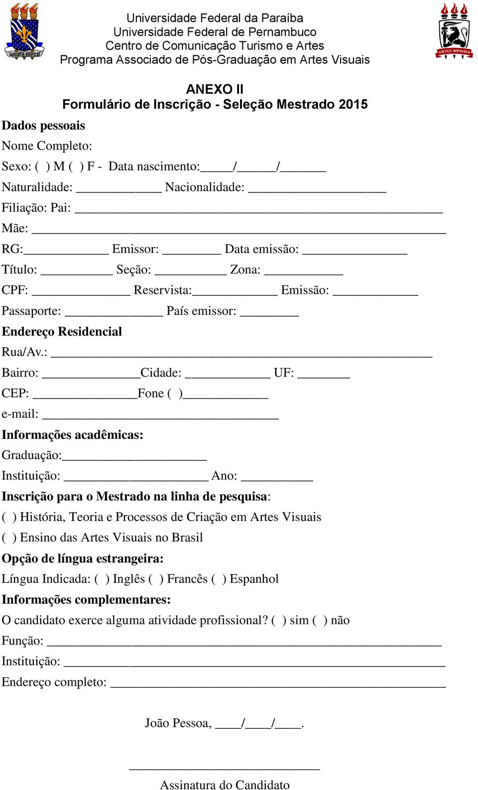 : Bairro: Cidade: UF: CEP: Fone ( ) e-mail: Informações acadêmicas: Graduação: Instituição: Ano: Inscrição para o Mestrado na linha de pesquisa: ( ) História, Teoria e Processos de Criação em Artes