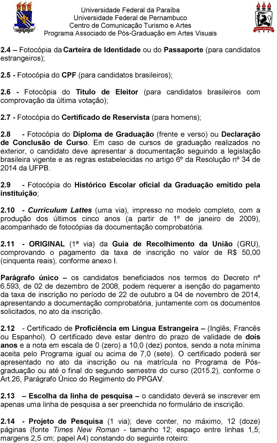 8 - Fotocópia do Diploma de Graduação (frente e verso) ou Declaração de Conclusão de Curso.