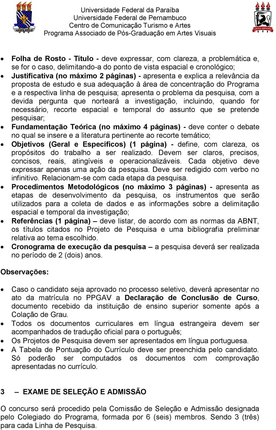 investigação, incluindo, quando for necessário, recorte espacial e temporal do assunto que se pretende pesquisar; Fundamentação Teórica (no máximo 4 páginas) - deve conter o debate no qual se insere