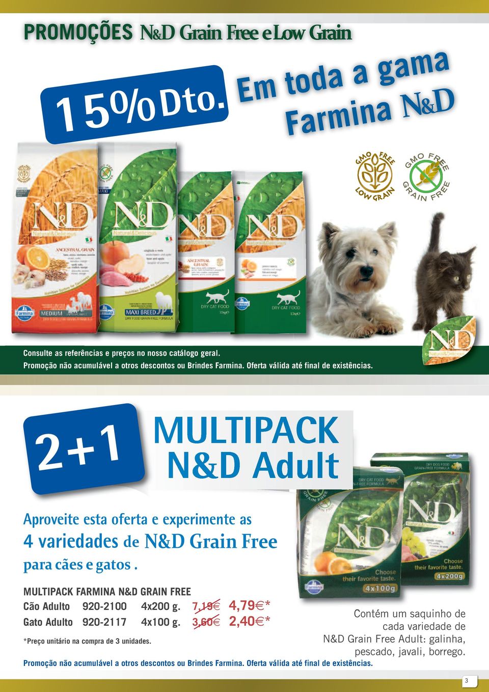 MULTIPACK FARMINA N&D GRAIN FREE Cão Adulto 920-2100 4x200 g. 7,19 4,79 * Gato Adulto 920-2117 4x100 g.