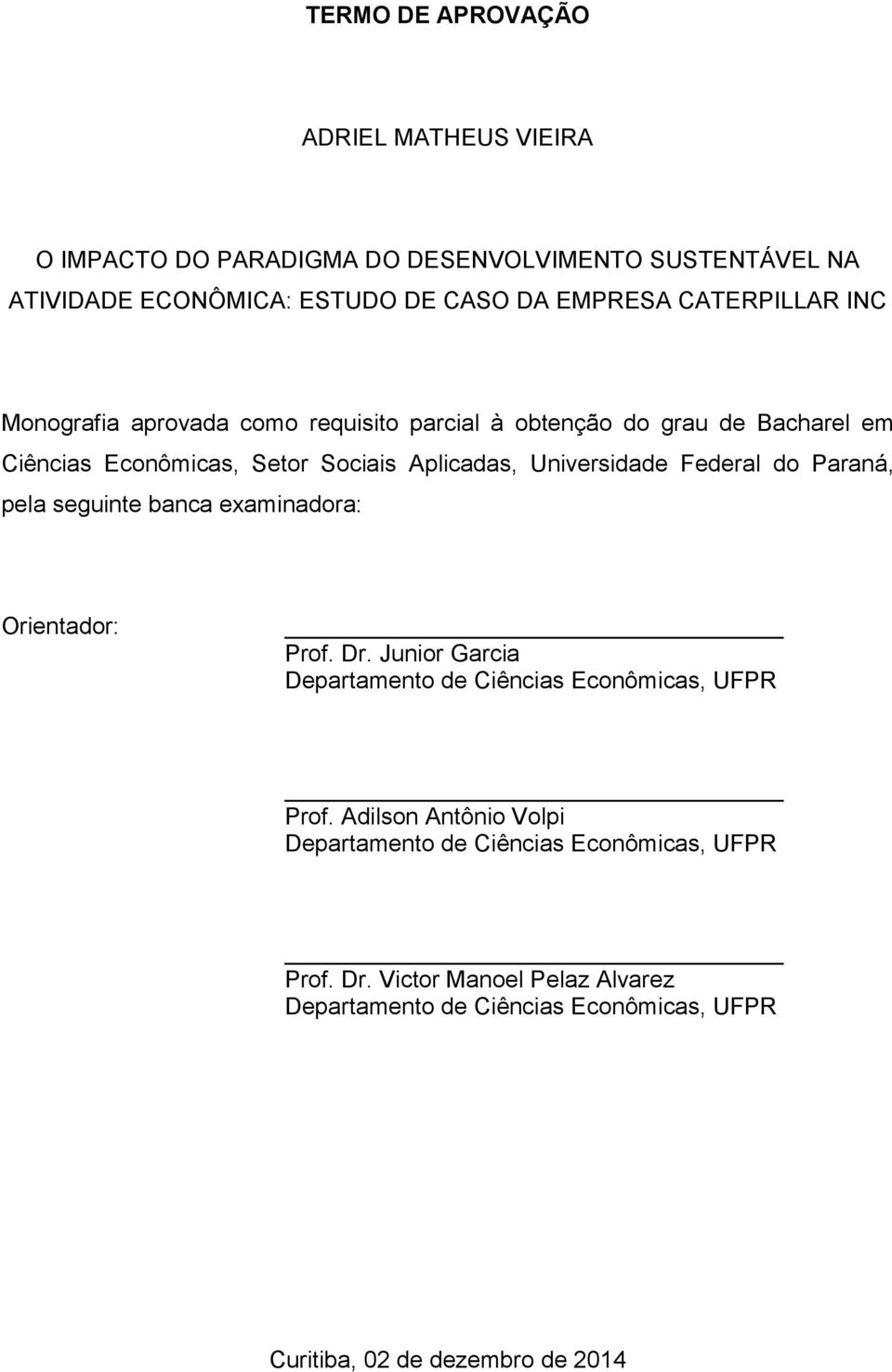 Federal do Paraná, pela seguinte banca examinadora: Orientador: Prof. Dr. Junior Garcia Departamento de Ciências Econômicas, UFPR Prof.