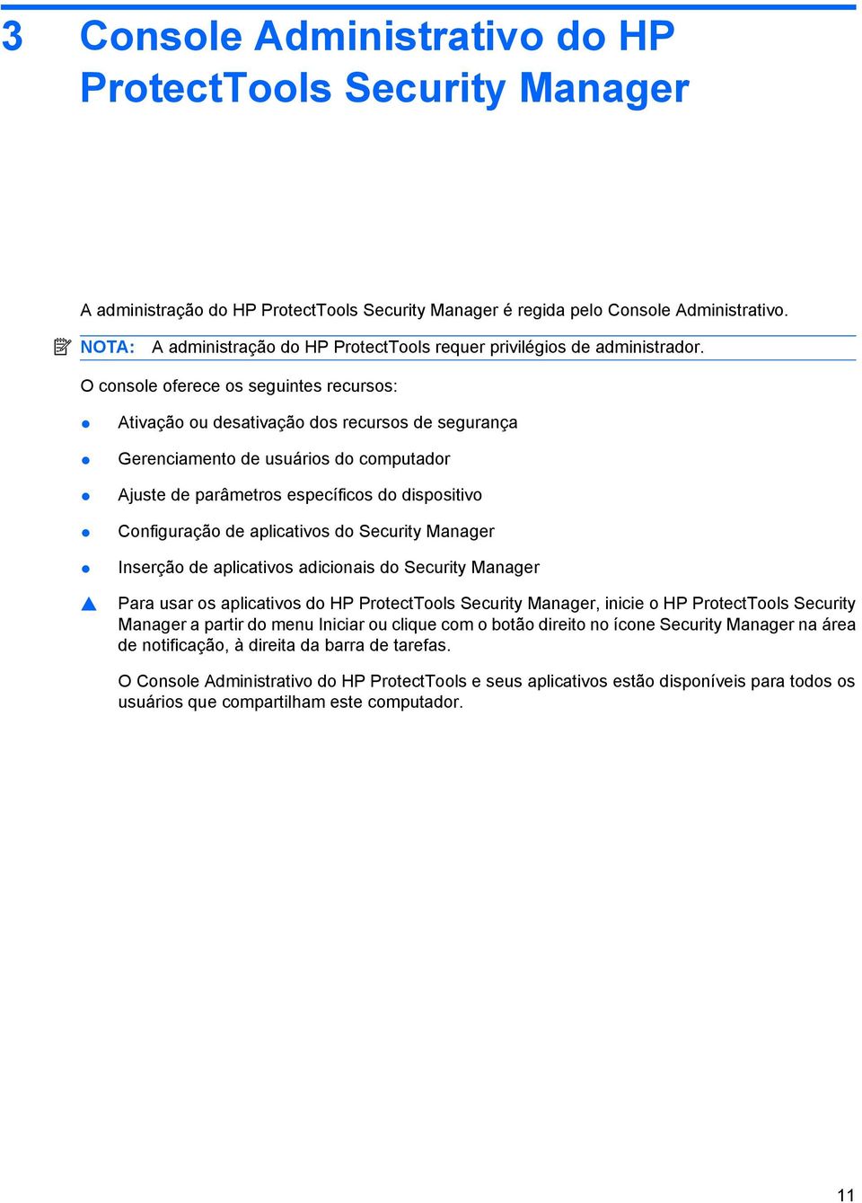 O console oferece os seguintes recursos: Ativação ou desativação dos recursos de segurança Gerenciamento de usuários do computador Ajuste de parâmetros específicos do dispositivo Configuração de