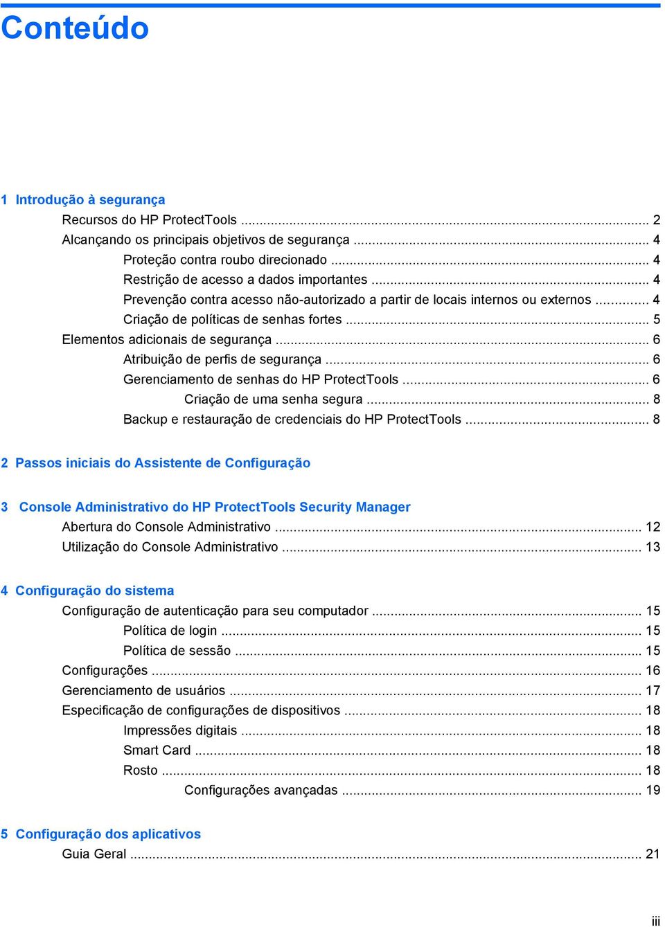 .. 6 Atribuição de perfis de segurança... 6 Gerenciamento de senhas do HP ProtectTools... 6 Criação de uma senha segura... 8 Backup e restauração de credenciais do HP ProtectTools.