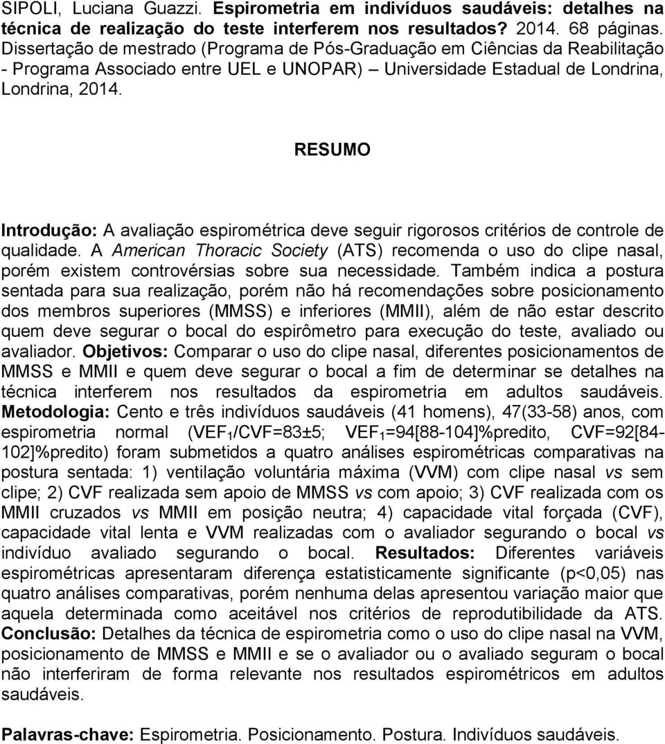 RESUMO Introdução: A avaliação espirométrica deve seguir rigorosos critérios de controle de qualidade.