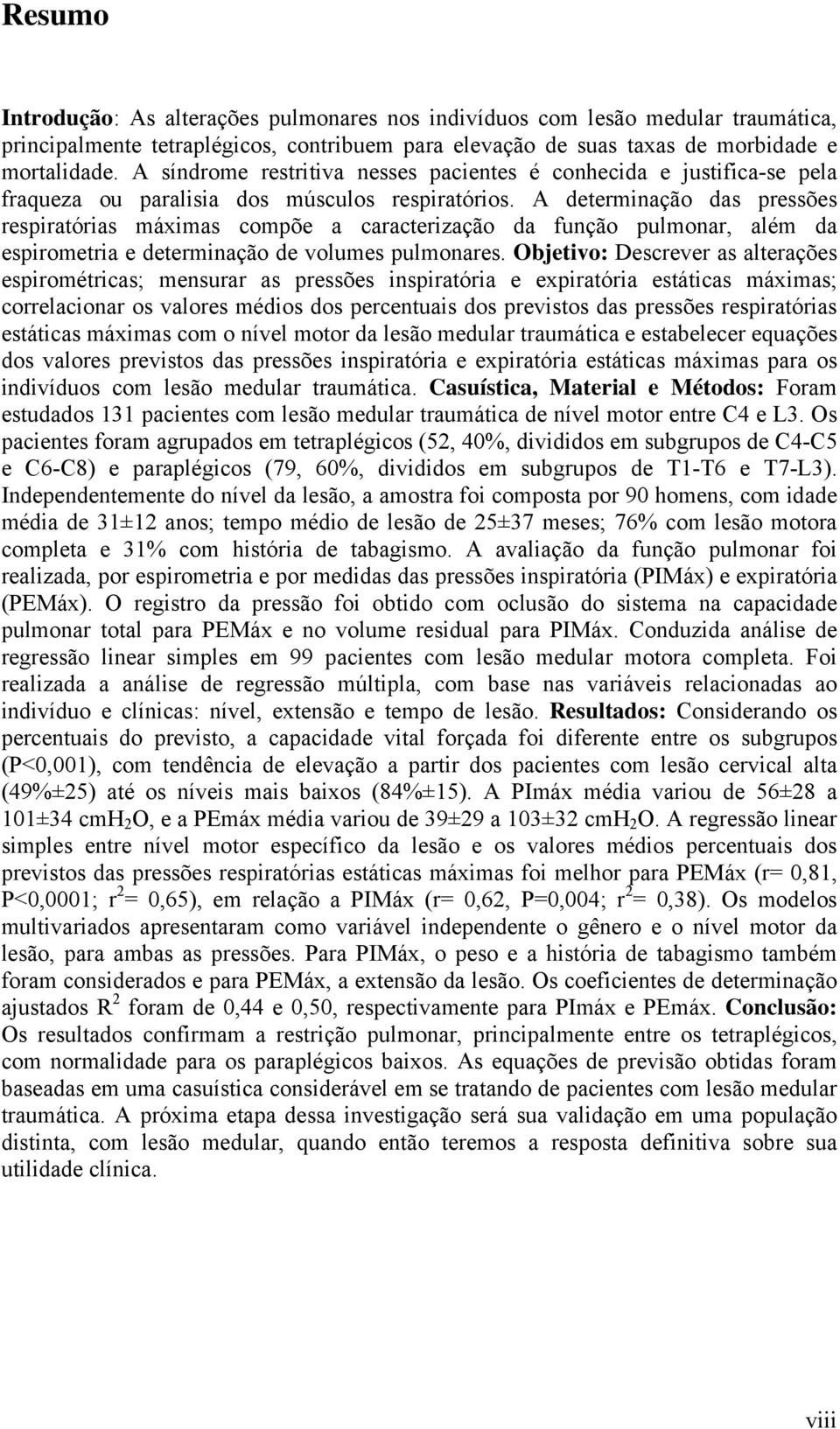 A determinação das pressões respiratórias máximas compõe a caracterização da função pulmonar, além da espirometria e determinação de volumes pulmonares.