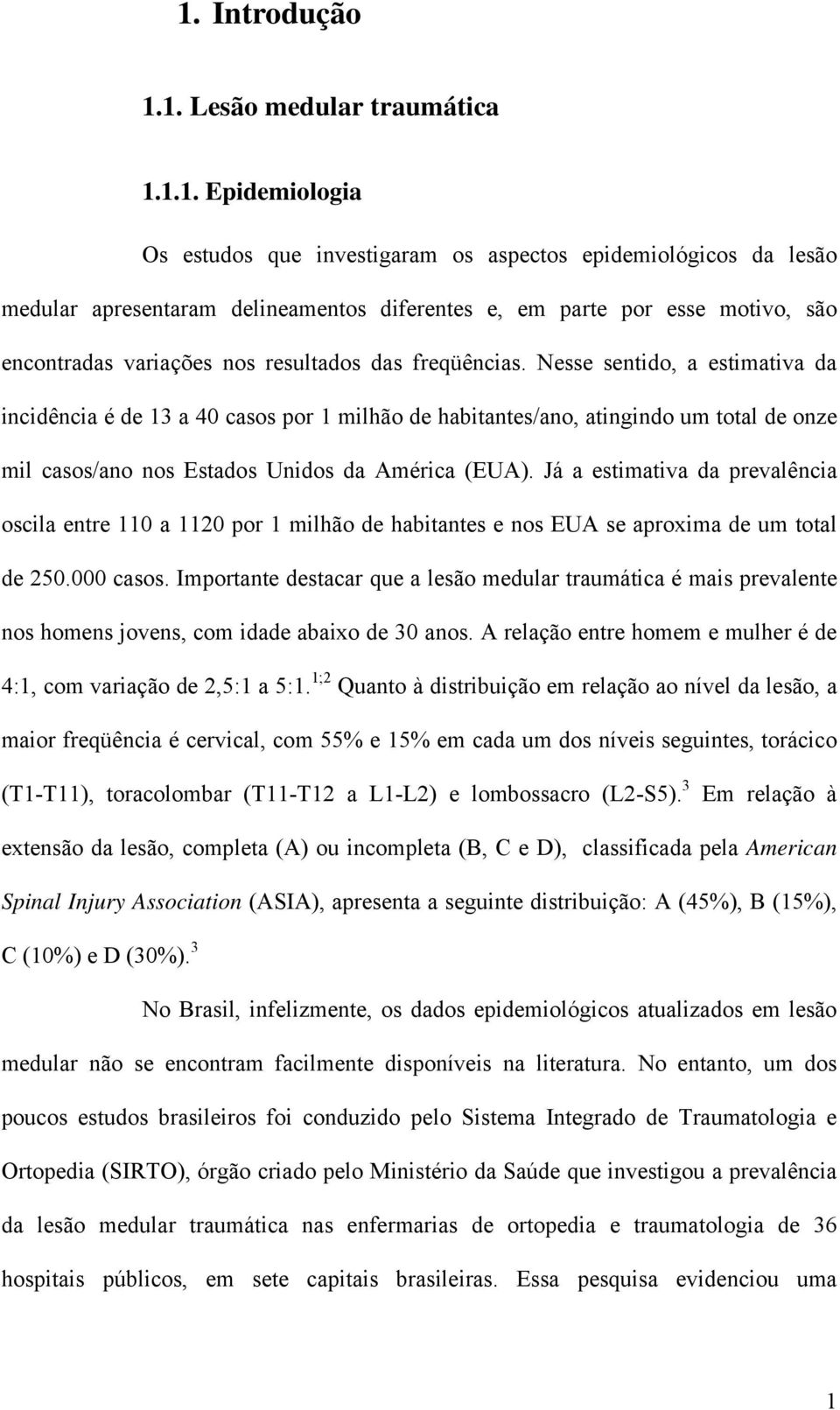 Nesse sentido, a estimativa da incidência é de 13 a 40 casos por 1 milhão de habitantes/ano, atingindo um total de onze mil casos/ano nos Estados Unidos da América (EUA).