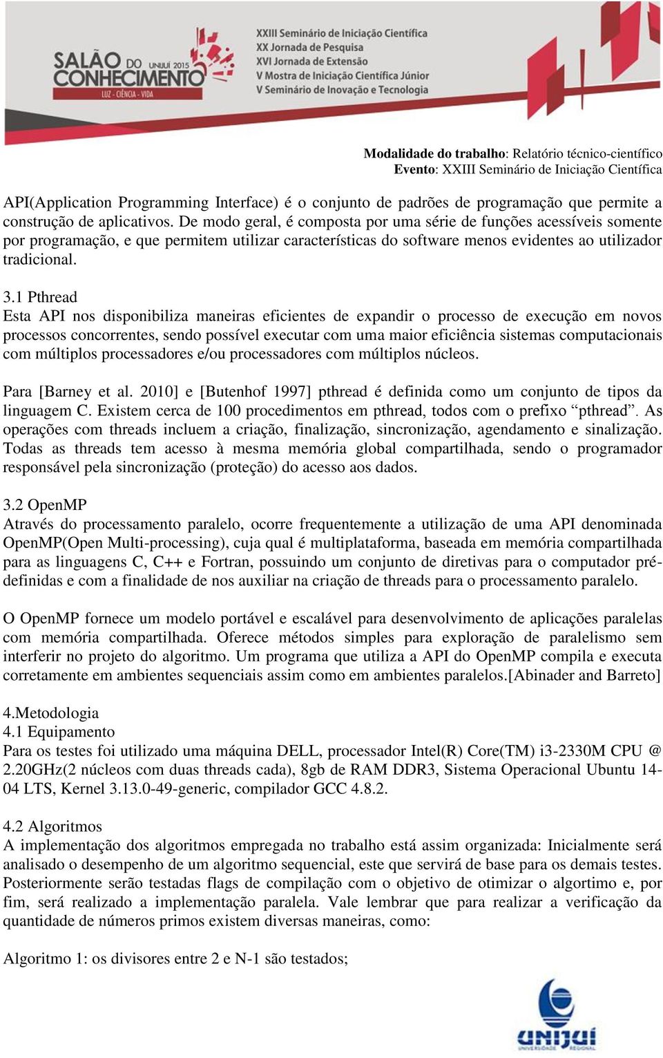 1 Pthread Esta API nos disponibiliza maneiras eficientes de expandir o processo de execução em novos processos concorrentes, sendo possível executar com uma maior eficiência sistemas computacionais