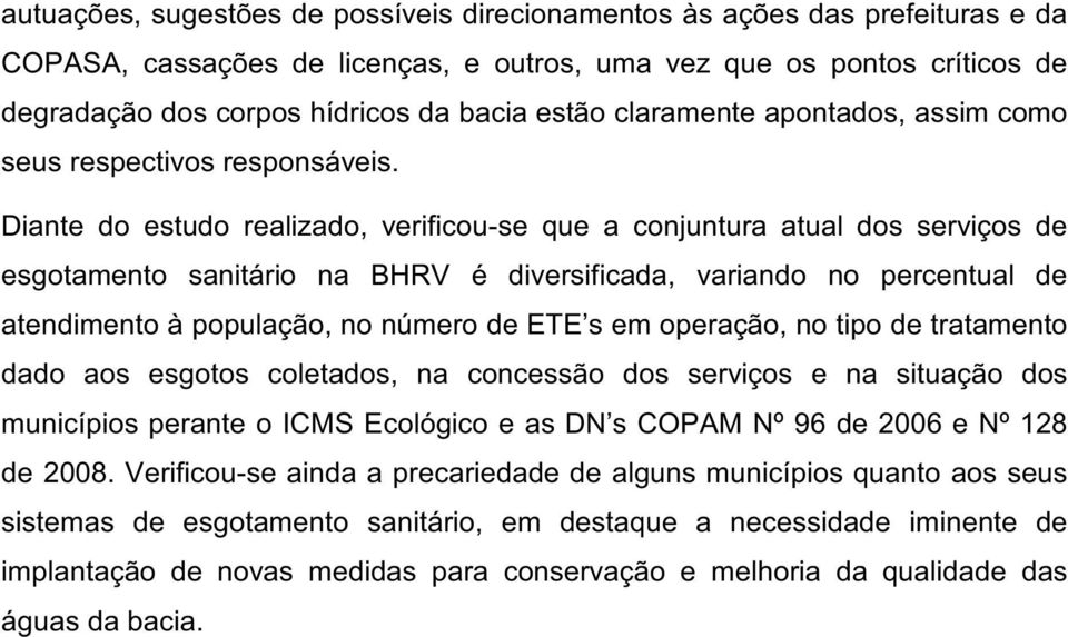 Diante do estudo realizado, verificou-se que a conjuntura atual dos serviços de esgotamento sanitário na BHRV é diversificada, variando no percentual de atendimento à população, no número de ETE s em