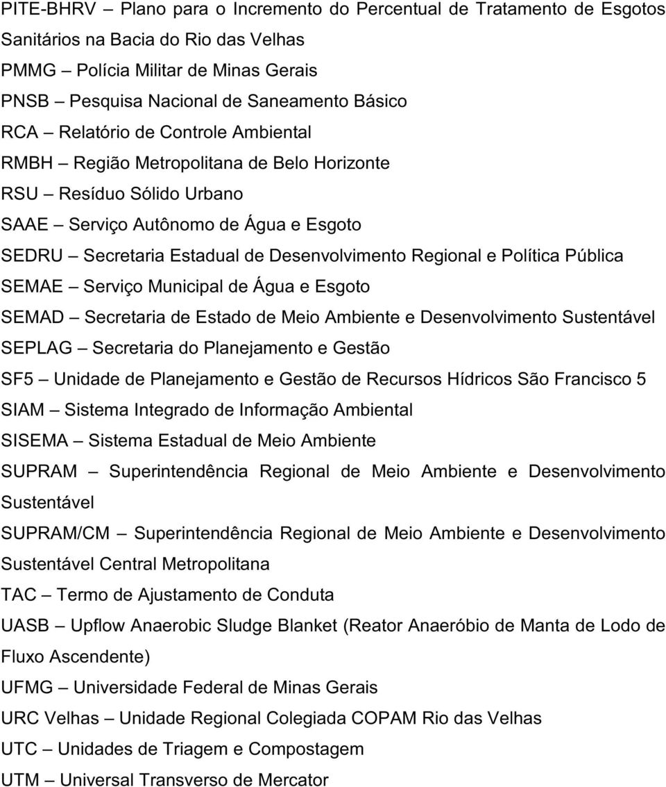 Política Pública SEMAE Serviço Municipal de Água e Esgoto SEMAD Secretaria de Estado de Meio Ambiente e Desenvolvimento Sustentável SEPLAG Secretaria do Planejamento e Gestão SF5 Unidade de