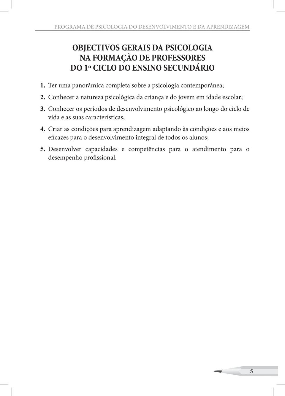 Conhecer os períodos de desenvolvimento psicológico ao longo do ciclo de vida e as suas características; 4.