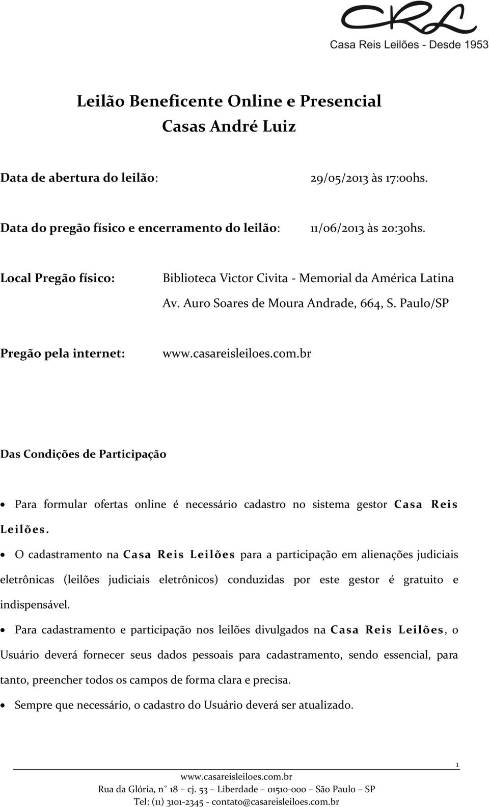 Paulo/SP Pregão pela internet: Das Condições de Participação Para formular ofertas online é necessário cadastro no sistema gestor Casa Reis Leilões.