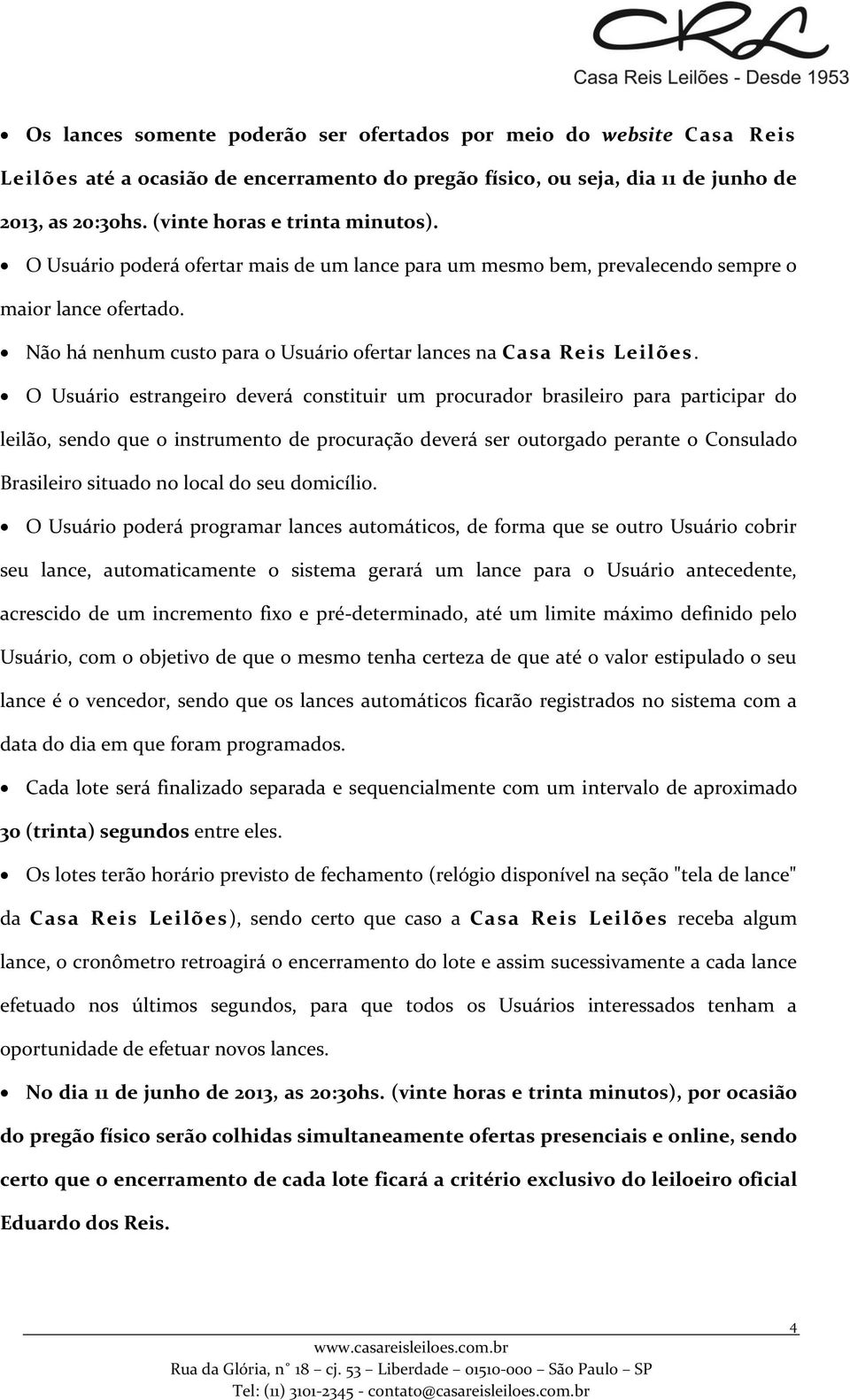 Não há nenhum custo para o Usuário ofertar lances na Casa Reis Leilões.