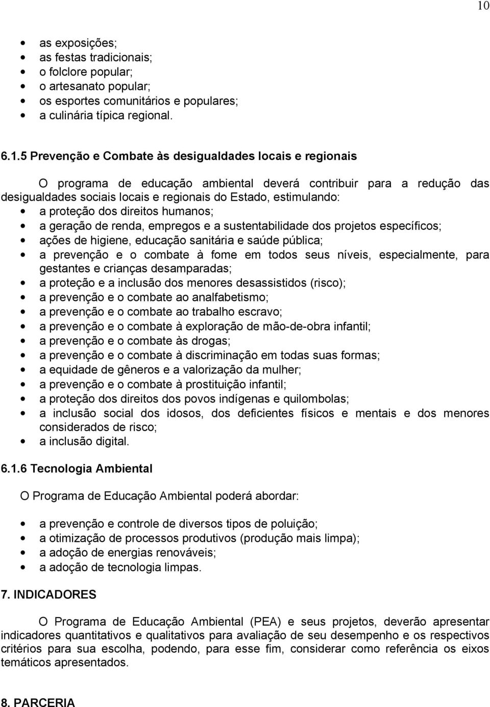 renda, empregos e a sustentabilidade dos projetos específicos; ações de higiene, educação sanitária e saúde pública; a prevenção e o combate à fome em todos seus níveis, especialmente, para gestantes