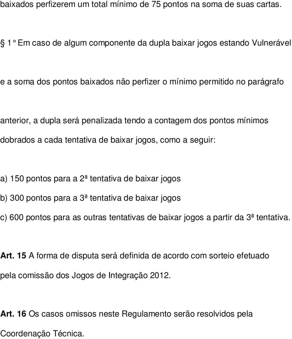 tendo a contagem dos pontos mínimos dobrados a cada tentativa de baixar jogos, como a seguir: a) 150 pontos para a 2ª tentativa de baixar jogos b) 300 pontos para a 3ª tentativa de